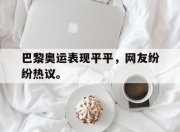 爱游戏平台官网下载电脑版-巴黎奥运表现平平，网友纷纷热议。