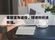 爱游戏ayx平台-曼联宣布退役，球迷纷纷送祝福。
