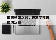 爱游戏ayx平台-梅西光荣之战，巴塞罗那晋级淘汰赛
