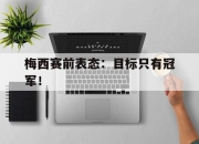 梅西赛前表态：目标只有冠军！