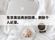 东京奥运再创佳绩，刷新个人纪录。