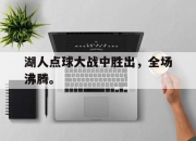 爱游戏ayx平台-湖人点球大战中胜出，全场沸腾。