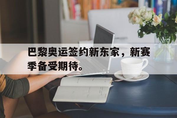 巴黎奥运签约新东家，新赛季备受期待。