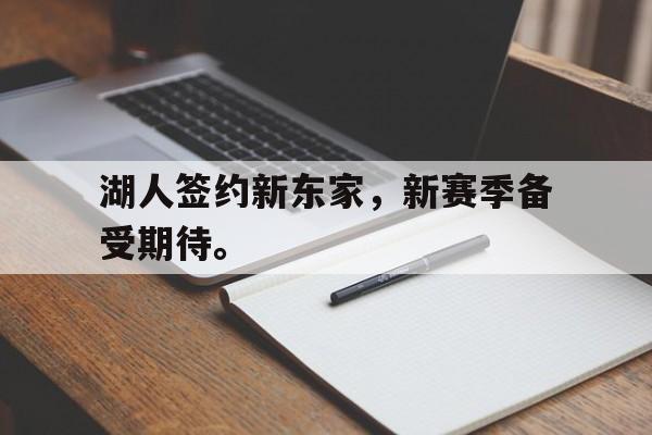 湖人签约新东家，新赛季备受期待。