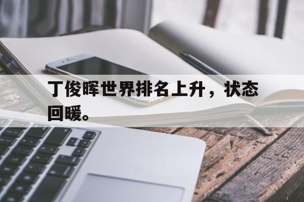 丁俊晖世界排名上升，状态回暖。