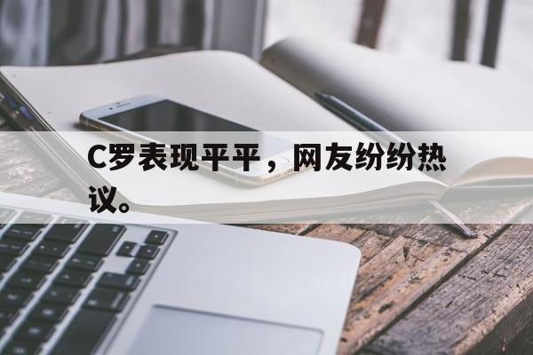 C罗表现平平，网友纷纷热议。