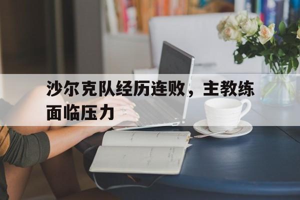 沙尔克队经历连败，主教练面临压力