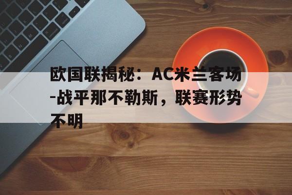 欧国联揭秘：AC米兰客场-战平那不勒斯，联赛形势不明